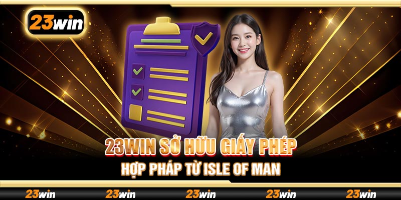 23win sở hữu giấy phép hợp pháp từ Isle of Man