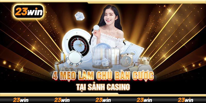 4 mẹo làm chủ bàn cược tại sảnh Casino