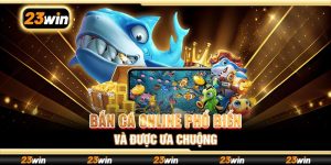 Bắn cá online phổ biến và được ưa chuộng