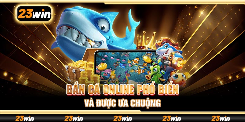 Bắn cá online phổ biến và được ưa chuộng