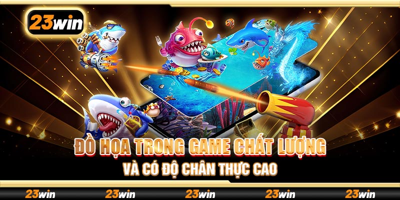 Đồ họa trong game chất lượng và có độ chân thực cao