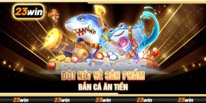 Đôi nét về sản phẩm bắn cá ăn tiền