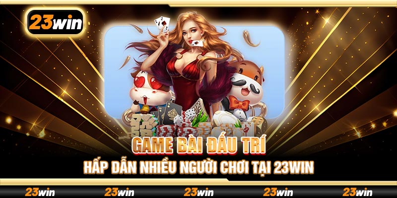 Game bài đấu trí hấp dẫn nhiều người chơi tại 23win