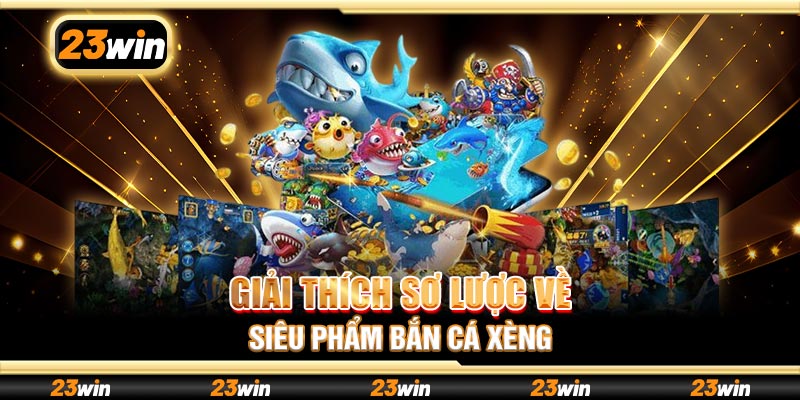 Giải thích sơ lược về siêu phẩm bắn cá xèng