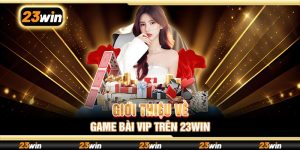 Giới thiệu về Game bài VIP trên 23win