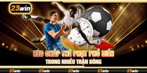 Kèo chấp thẻ phạt phổ biến trong nhiều trận bóng