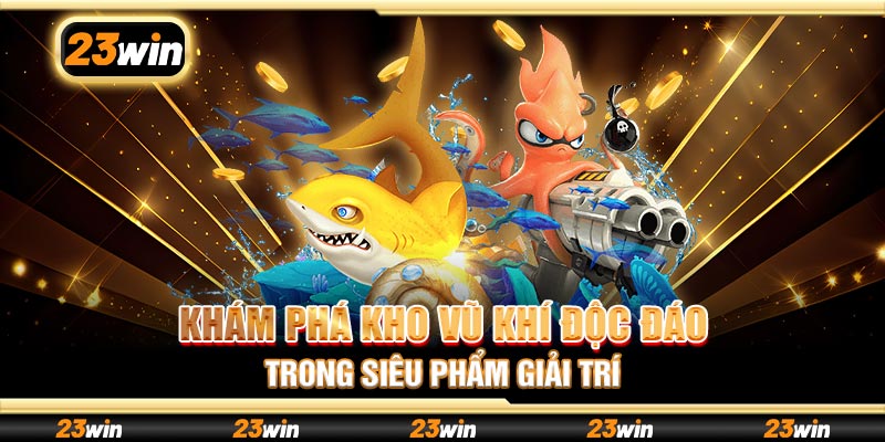 Khám phá kho vũ khí độc đáo trong siêu phẩm giải trí