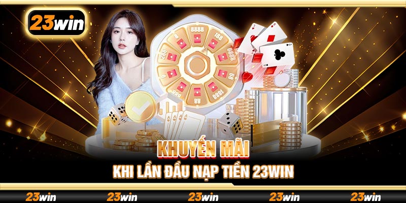 Khuyến mãi khi lần đầu nạp tiền 23win
