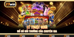 Kỹ thuật chơi nổ hũ đổi thưởng của chuyên gia