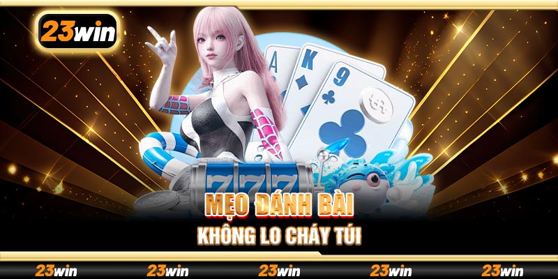 Mẹo đánh bài không lo cháy túi