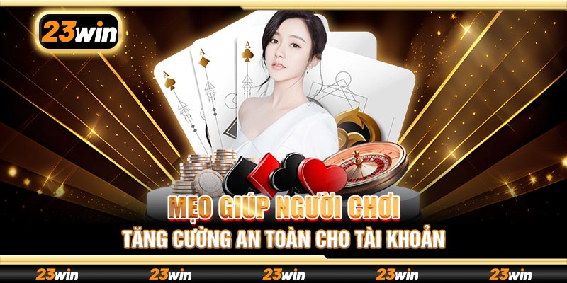 Mẹo giúp người chơi tăng cường an toàn cho tài khoản