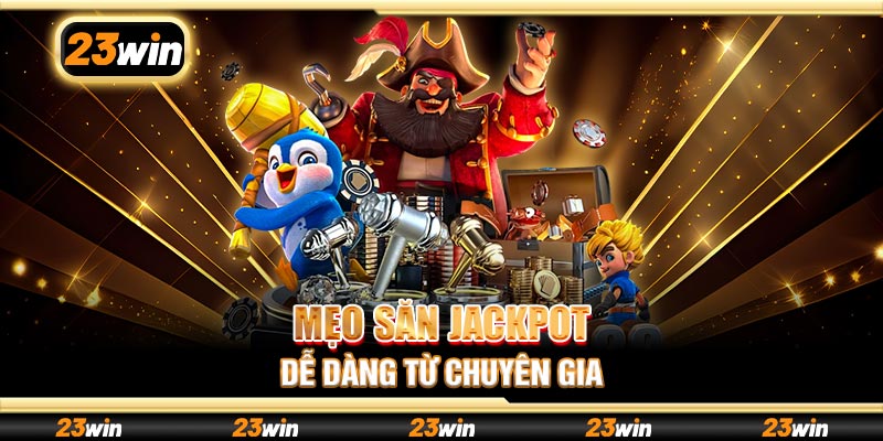Mẹo săn jackpot dễ dàng từ chuyên gia