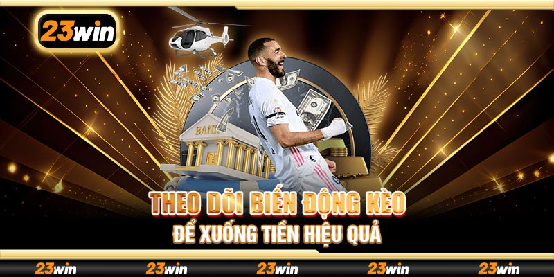 Theo dõi biến động kèo để xuống tiền hiệu quả