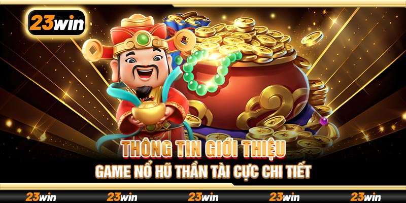 Thông tin giới thiệu game Nổ hũ Thần Tài cực chi tiết