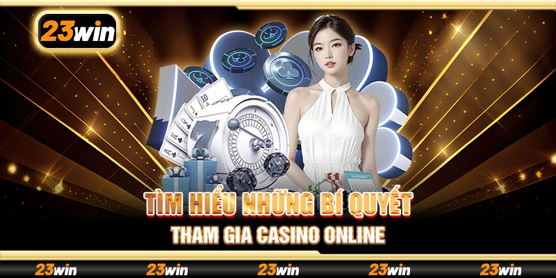 Tìm hiểu những bí quyết tham gia casino online