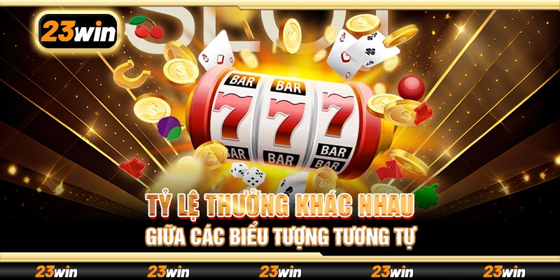 Tỷ lệ thưởng khác nhau giữa các biểu tượng tương tự