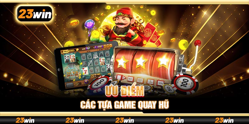 Ưu điểm các tựa game quay hũ